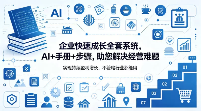 企业快速成长全套系统，AI+手册+步骤，助您解决经营难题，实现持续盈利增长，不管啥行业都能用网创资源-中创网-冒泡网-福缘网长青创习社