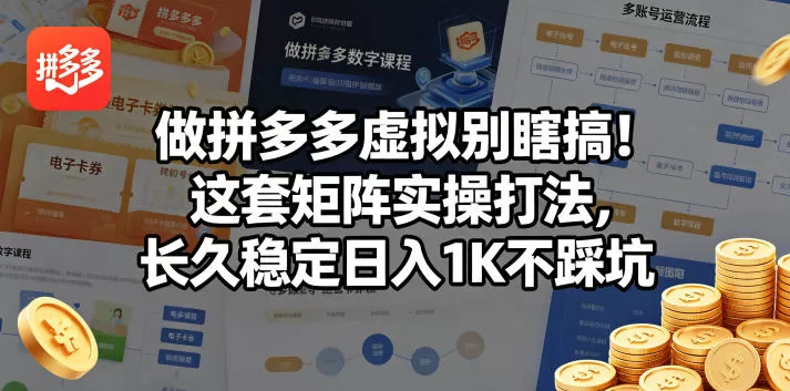 做拼多多虚拟别瞎搞！这套矩阵实操打法，长久稳定日入1K不踩坑【揭秘】网创资源-中创网-冒泡网-福缘网长青创习社