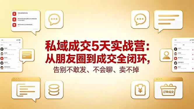 私域成交5天实战营:从朋友圈到成交全闭环,告别不敢发、不会聊、卖不掉网创资源-中创网-冒泡网-福缘网长青创习社