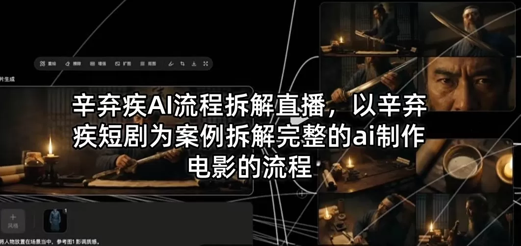 辛弃疾AI流程拆解直播，以辛弃疾短剧为案例拆解完整的ai制作电影的流程网创资源-中创网-冒泡网-福缘网长青创习社