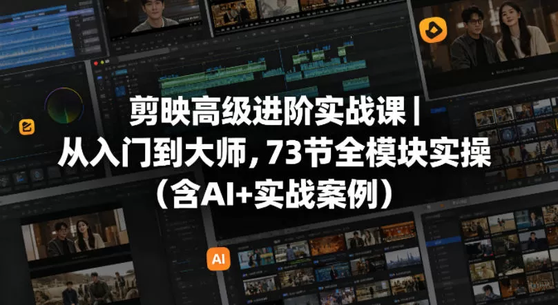 剪映高级进阶实战课｜从入门到大师，73节全模块实操(含AI+实战案例)网创资源-中创网-冒泡网-福缘网长青创习社