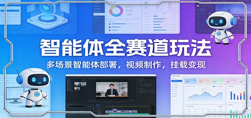 智能体全赛道玩法：多场景智能体部署，视频制作，挂载变现网创资源-中创网-冒泡网-福缘网长青创习社