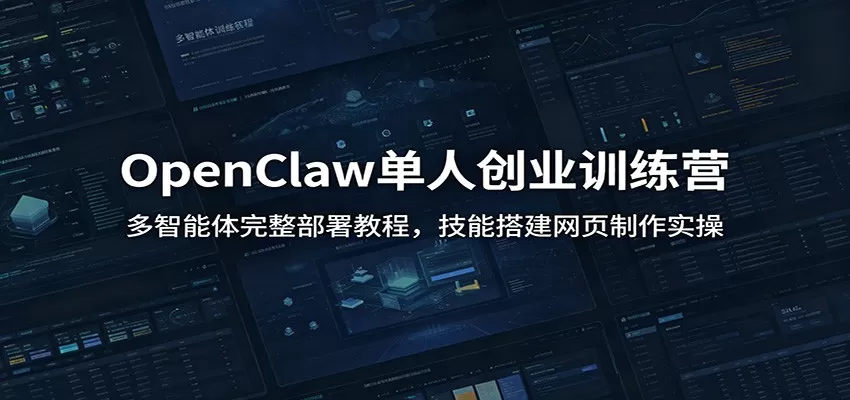 OpenClaw单人创业训练营：多智能体完整部署教程，技能搭建网页制作实操网创资源-中创网-冒泡网-福缘网长青创习社