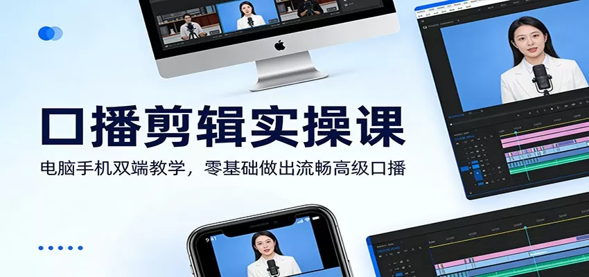 口播剪辑实操课：电脑手机双端教学，零基础做出流畅高级口播网创资源-中创网-冒泡网-福缘网长青创习社
