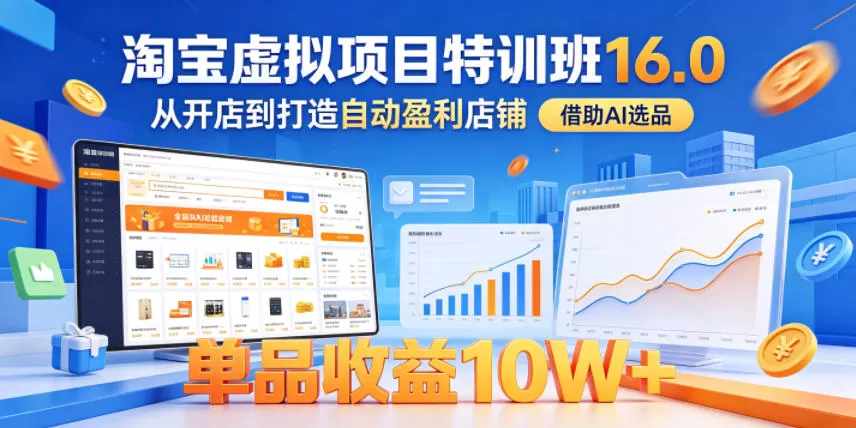 淘宝虚拟项目特训班16.0，从开店到打造自动盈利店铺，借助AI选品，单品收益10W+(更新5月)网创资源-中创网-冒泡网-福缘网长青创习社