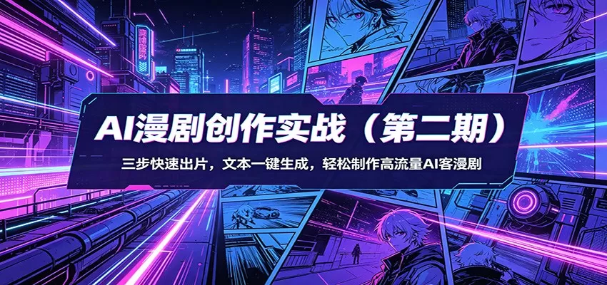 AI漫剧创作实战(第二期)：三步快速出片，文本一键生成，轻松制作高流量AI客漫剧网创资源-中创网-冒泡网-福缘网长青创习社
