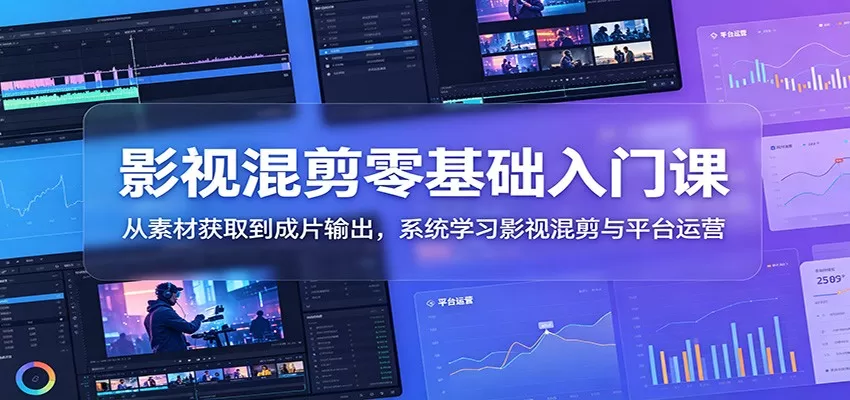 影视混剪零基础入门课:从素材获取到成片输出,系统学习影视混剪与平台运营网创资源-中创网-冒泡网-福缘网长青创习社