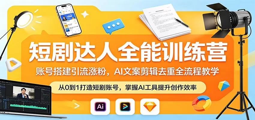 短剧达人全能训练营：账号搭建引流涨粉，AI 文案剪辑去重全流程教学网创资源-中创网-冒泡网-福缘网长青创习社