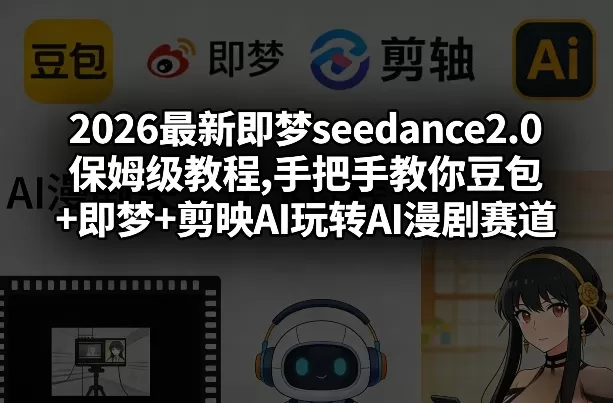 2026最新即梦seedance2.0保姆级教程,手把手教你豆包+即梦+剪映AI玩转AI漫剧赛道网创资源-中创网-冒泡网-福缘网长青创习社