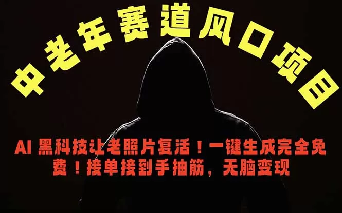 中老年风口项目,AI 黑科技让老照片复活!一键生成完全免费!接单接到手抽筋,无脑变现网创资源-中创网-冒泡网-福缘网长青创习社