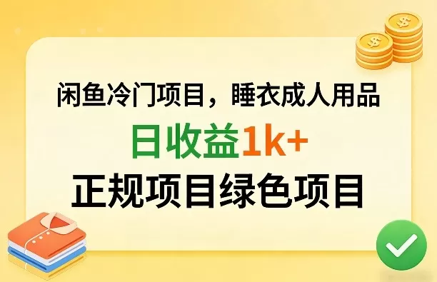 闲鱼冷门项目，情趣内衣成人用品，日收益1k+，正规项目绿色项目网创资源-中创网-冒泡网-福缘网长青创习社