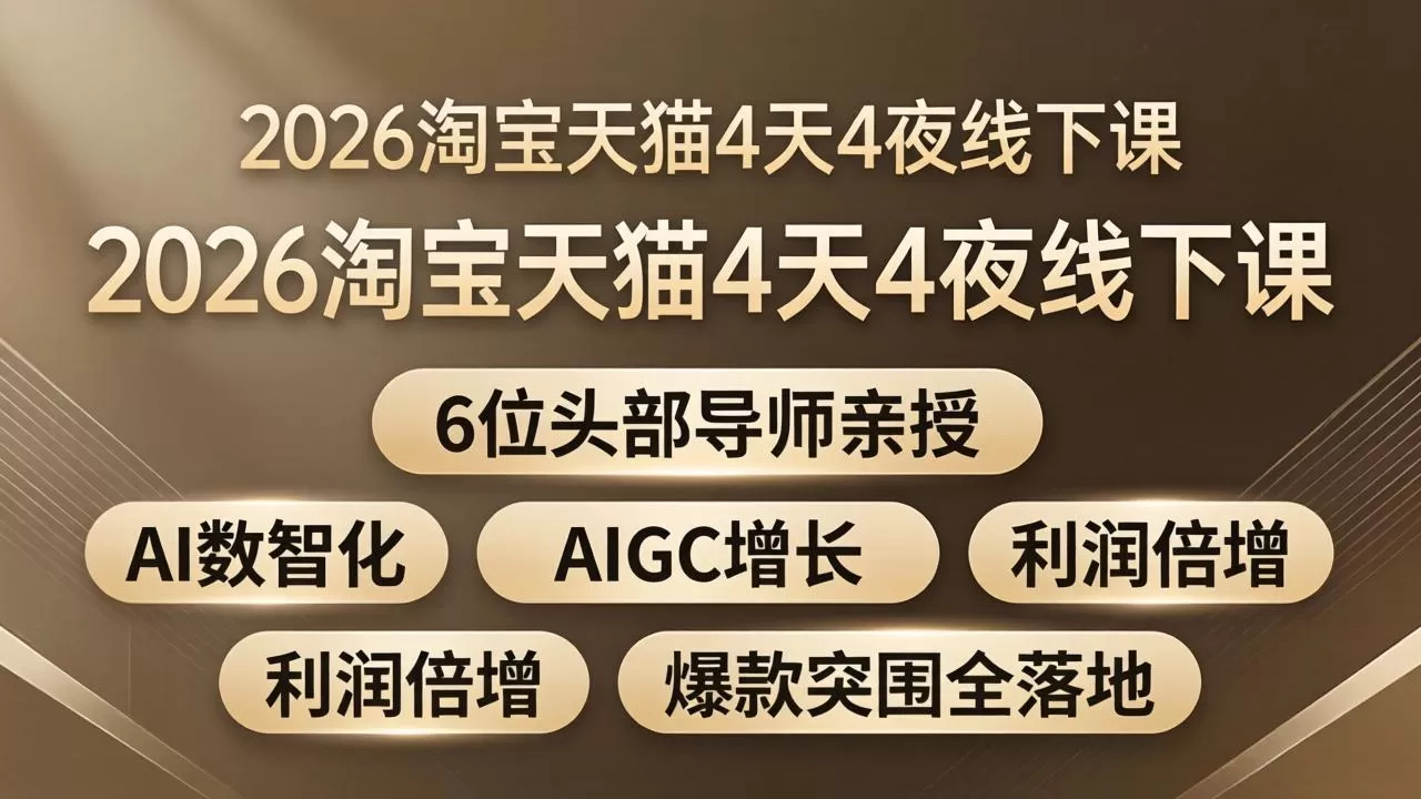 2026淘宝天猫4天4夜线下课：6位头部导师亲授，AI数智化+AIGC增长+利润倍增+爆款突围全落地网创资源-中创网-冒泡网-福缘网长青创习社