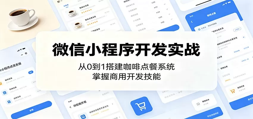 微信小程序开发实战:从0到1搭建咖啡点餐系统,掌握商用开发技能网创资源-中创网-冒泡网-福缘网长青创习社