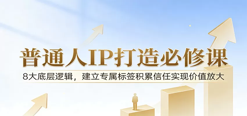 付费文章：普通人IP打造必修课，8大底层逻辑，建立专属标签积累信任实现价值放大网创资源-中创网-冒泡网-福缘网长青创习社