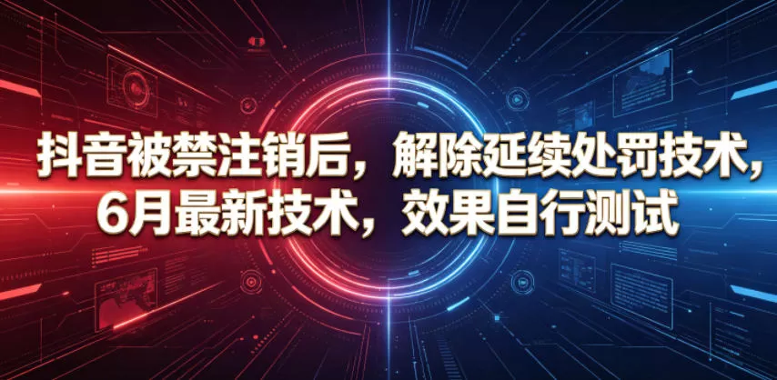 抖音被禁注销后,解除延续处罚技术,6月最新技术,效果自行测试网创资源-中创网-冒泡网-福缘网长青创习社