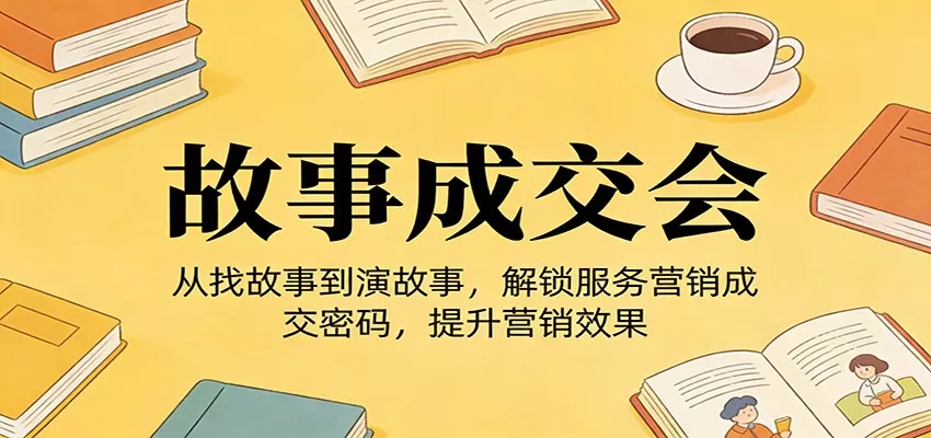 《故事成交会》从找故事到演故事，解锁服务营销成交密码，提升营销效果网创资源-中创网-冒泡网-福缘网长青创习社