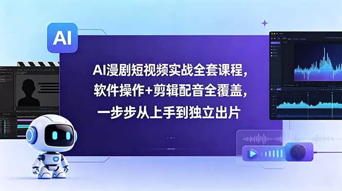 AI漫剧短视频实战全套课程,软件操作+剪辑配音全覆盖,一步步从上手到独立出片网创资源-中创网-冒泡网-福缘网长青创习社
