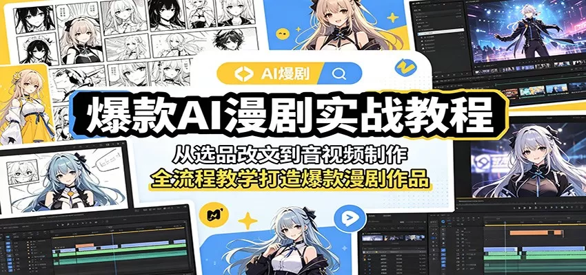 爆款AI漫剧实战教程：从选品改文到音视频制作，全流程教学打造爆款漫剧作品网创资源-中创网-冒泡网-福缘网长青创习社