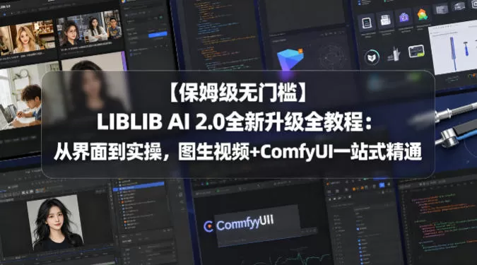 【保姆级无门槛】LIBLIB AI 2.0全新升级全教程:从界面到实操,图生视频+ComfyUI一站式精通网创资源-中创网-冒泡网-福缘网长青创习社