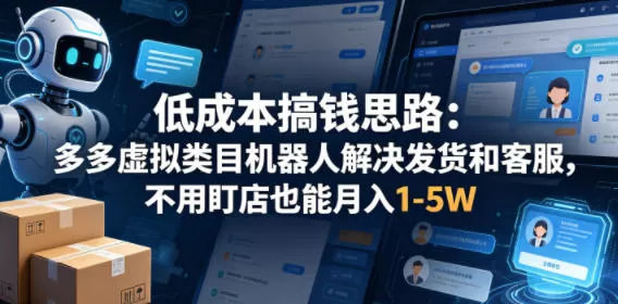 低成本搞钱思路：多多虚拟类目机器人解决发货和客服，不用盯店也能月入1-5W【揭秘】网创资源-中创网-冒泡网-福缘网长青创习社