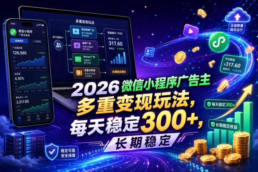 2026微信小程序广告主，多重变现玩法，每天稳定300+，长期稳定【揭秘】网创资源-中创网-冒泡网-福缘网长青创习社