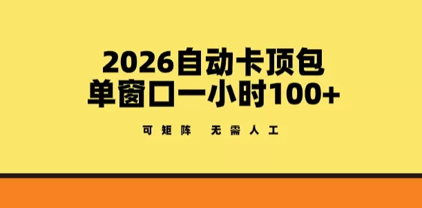 2026自动卡顶包玩法，单窗口一小时100+，可矩阵操作，无需人工【揭秘】网创资源-中创网-冒泡网-福缘网长青创习社