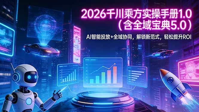 2026 千川乘方实操手册 1.0(含全域宝典 5.0网创资源-中创网-冒泡网-福缘网长青创习社