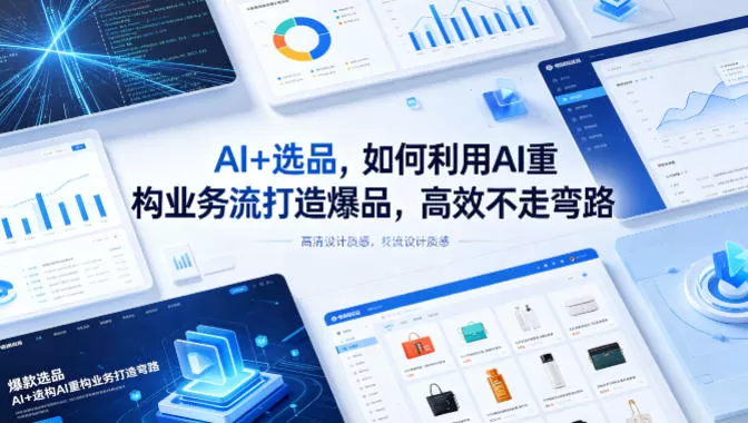 AI+选品，如何利用AI重构业务流打造爆品，高效不走弯路网创资源-中创网-冒泡网-福缘网长青创习社