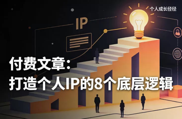 付费文章：打造个人IP的8个底层逻辑网创资源-中创网-冒泡网-福缘网长青创习社