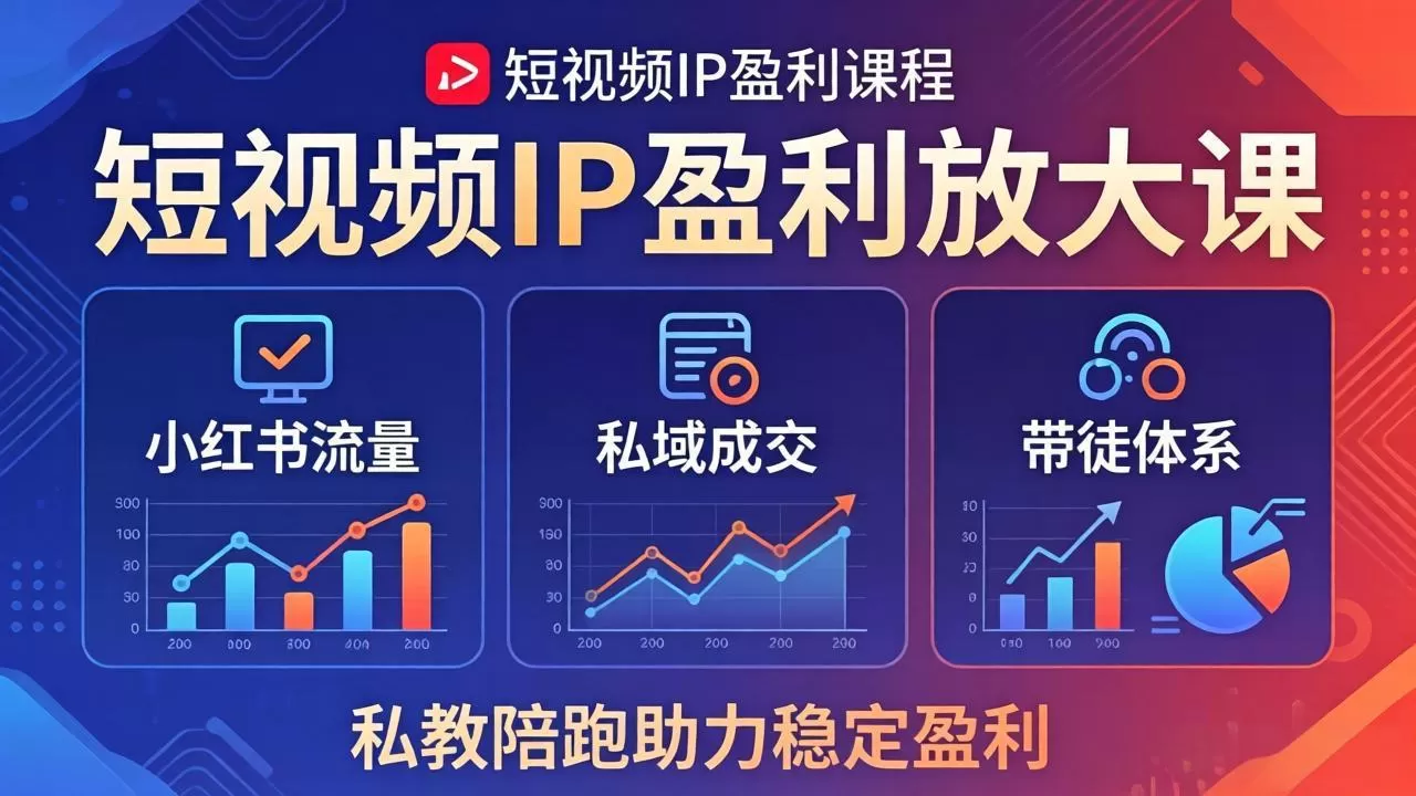 短视频IP盈利放大课：小红书流量+私域成交+带徒体系，私教陪跑助力稳定盈利网创资源-中创网-冒泡网-福缘网长青创习社