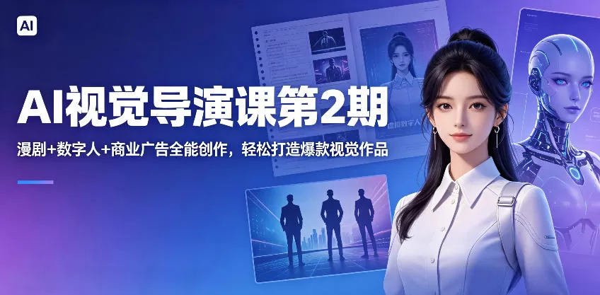 AI视觉导演课第2期,漫剧+数字人+商业广告全能创作,轻松打造爆款视觉作品网创资源-中创网-冒泡网-福缘网长青创习社