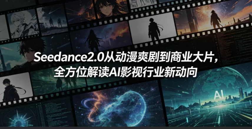 Seedance2.0从动漫爽剧到商业大片,全方位解读AI影视行业新动向网创资源-中创网-冒泡网-福缘网长青创习社