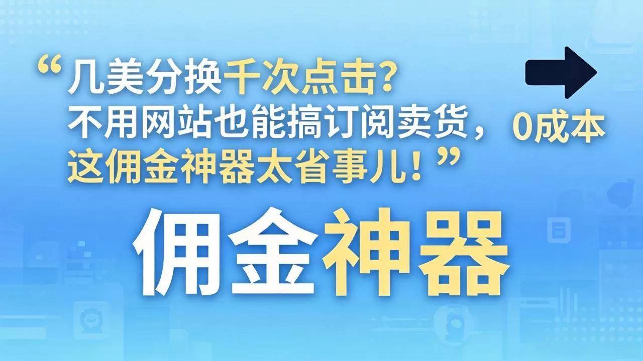几美分换千次点击？不用网站也能搞订阅卖货，这佣金神器太省事儿！网创资源-中创网-冒泡网-福缘网长青创习社