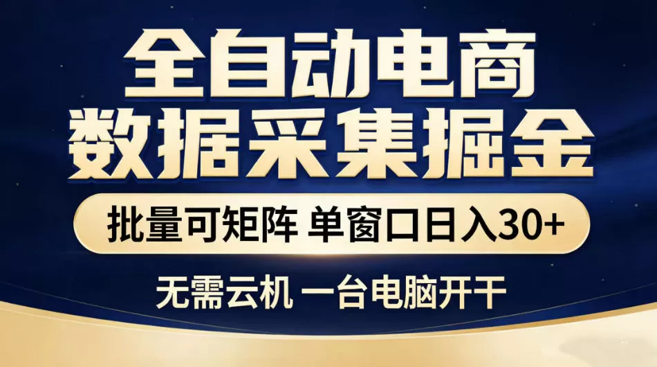 全自动电商数据采集掘金,批量可矩阵单窗口日入30+,无需云机一台电脑开干【揭秘】网创资源-中创网-冒泡网-福缘网长青创习社