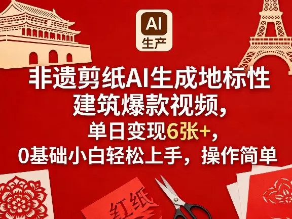 非遗剪纸AI生成地标性建筑爆款视频，单日变现6张+，0基础小白轻松上手，操作简单网创资源-中创网-冒泡网-福缘网长青创习社