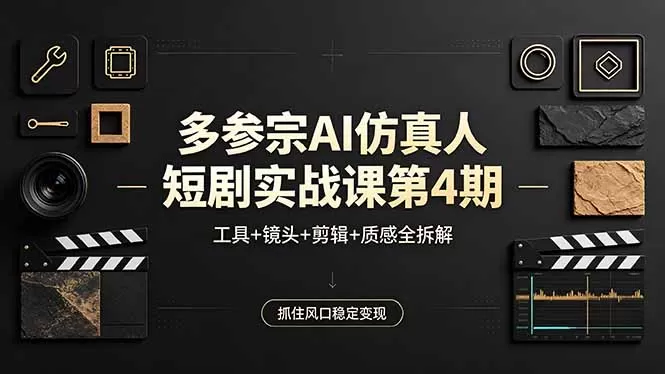 多参宗AI仿真人短剧实战课第4期，工具+镜头+剪辑+质感全拆解，抓住风口稳定变现网创资源-中创网-冒泡网-福缘网长青创习社