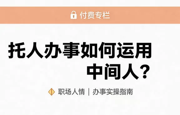 某公众号付费文章:托人办事如何运用中间人?
