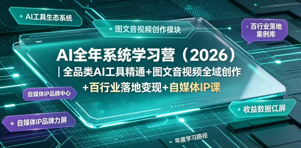 AI全年系统学习营(2026)｜全品类AI工具精通+图文音视频全域创作+百行业落地变现+自媒体IP打造年度进阶大课网创资源-中创网-冒泡网-福缘网长青创习社