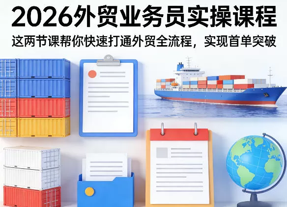 2026外贸业务员实操课程，这两节课帮你快速打通外贸全流程，实现首单突破网创资源-中创网-冒泡网-福缘网长青创习社