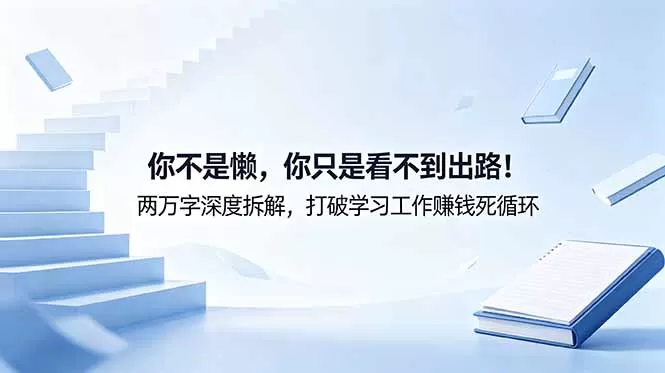 付费文章:你不是懒,你只是看不到出路!两万字深度拆解,打破学习工作赚钱死循环网创资源-中创网-冒泡网-福缘网长青创习社