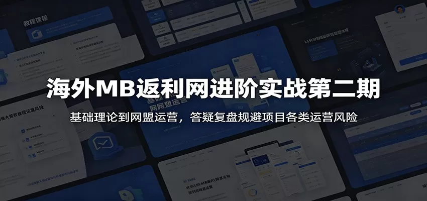 海外MB返利网进阶实战第二期:基础理论到网盟运营,答疑复盘规避项目各类运营风险网创资源-中创网-冒泡网-福缘网长青创习社