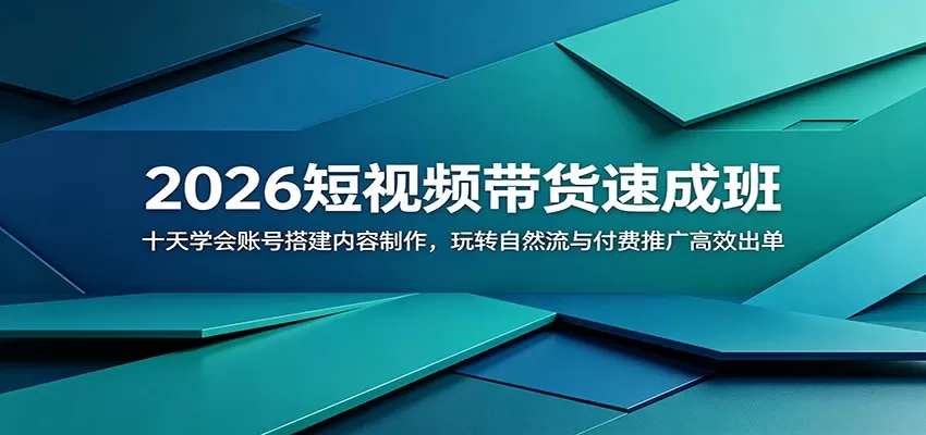 2026短视频带货速成班:十天学会账号搭建内容制作,玩转自然流与付费推广高效出单网创资源-中创网-冒泡网-福缘网长青创习社