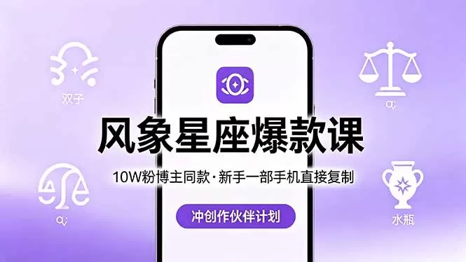 10W粉博主同款：风象星座爆款课，新手一部手机直接复制，冲创作伙伴计划网创资源-中创网-冒泡网-福缘网长青创习社