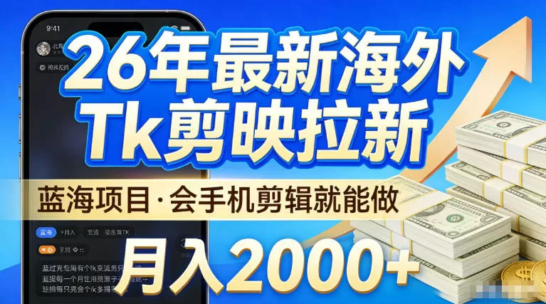 2026最新海外TK剪映拉新，当下真正蓝海项目，会基础手机剪辑就能做，单月稳入2W+【揭秘】网创资源-中创网-冒泡网-福缘网长青创习社