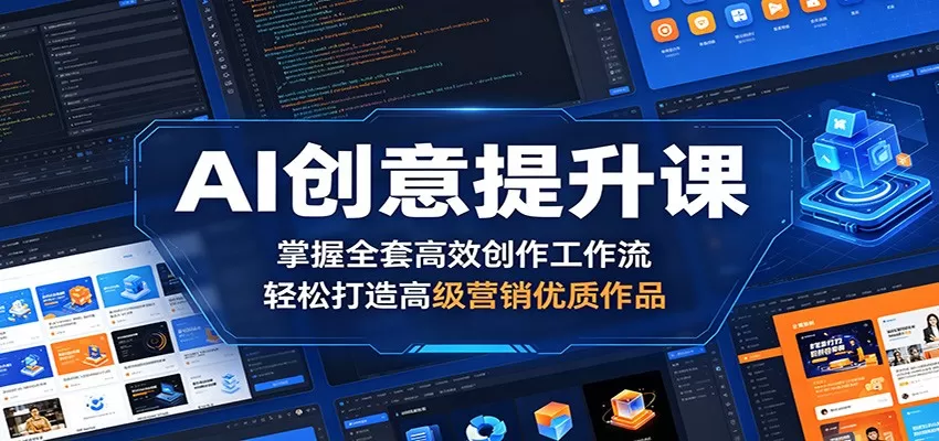 AI创意提升课:掌握全套高效创作工作流,轻松打造高级营销优质作品网创资源-中创网-冒泡网-福缘网长青创习社