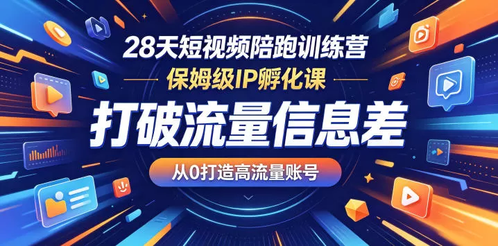 28天短视频陪跑训练营，保姆级IP孵化课，打破流量信息差，从0打造高流量账号网创资源-中创网-冒泡网-福缘网长青创习社