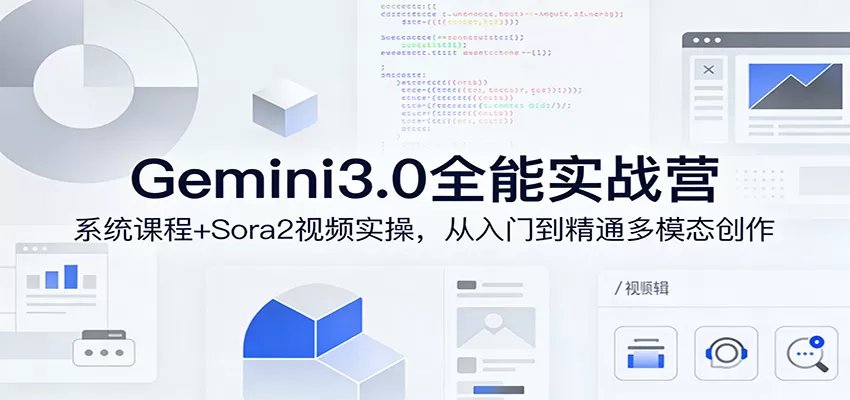 Gemini3.0实战系统课，Sora2视频实操，从入门到精通多模态创作网创资源-中创网-冒泡网-福缘网长青创习社