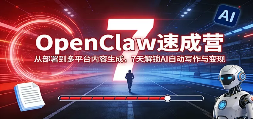 OpenClaw速成营：从部署到多平台内容生成，7天解锁AI自动写作与变现网创资源-中创网-冒泡网-福缘网长青创习社