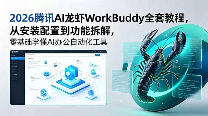 2026腾讯AI龙虾WorkBuddy全套教程,从安装配置到功能拆解,零基础学懂AI办公自动化工具网创资源-中创网-冒泡网-福缘网长青创习社