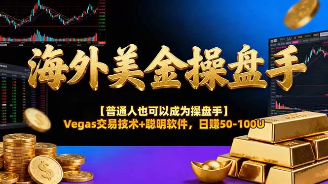 海外美金操盘手技术【普通人操盘手手册】Vegas交易技术+聪明软件，日赚50-100U网创资源-中创网-冒泡网-福缘网长青创习社
